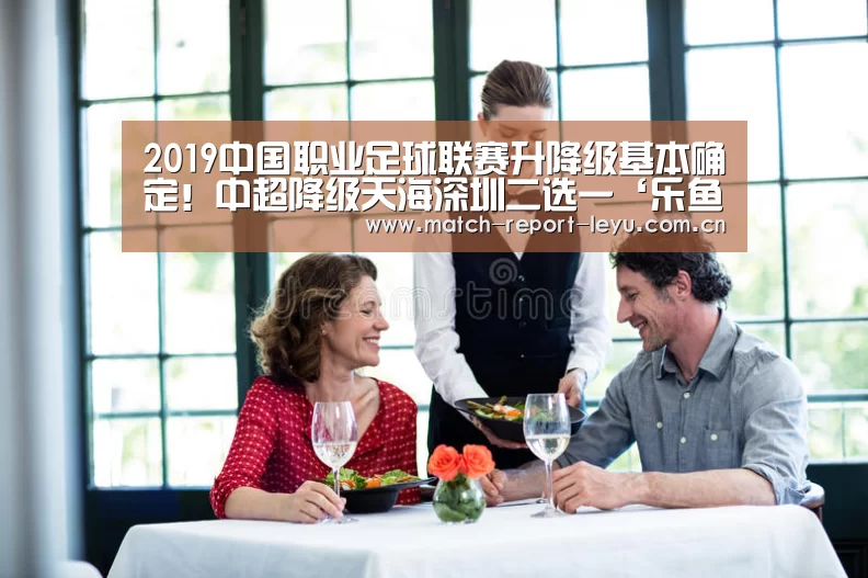 
2019中国职业足球联赛升降级基本确定！中超降级天海深圳二选一‘乐鱼登录’(图2)